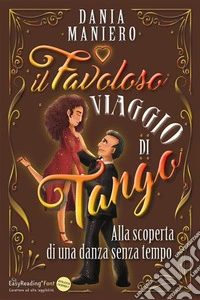 Il Favoloso Viaggio di TangoAlla scoperta di una danza senza tempo - Ediz. Alta leggibilità EasyReading font. E-book. Formato EPUB ebook