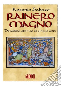 Rainero MagnoDramma storico in cinque atti. E-book. Formato EPUB ebook