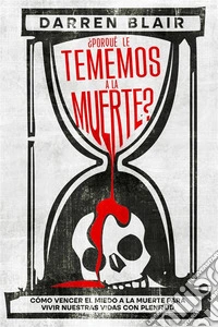 ¿Porqué le Tememos a la Muerte?Cómo Vencer el Miedo a la Muerte para Vivir Nuestras Vidas con Plenitud. E-book. Formato EPUB ebook