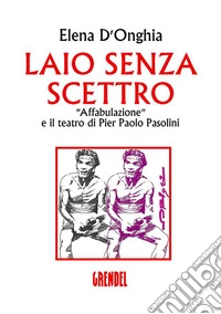 Laio senza scettroAffabulazione e il teatro di Pier Paolo Pasolini. E-book. Formato EPUB ebook