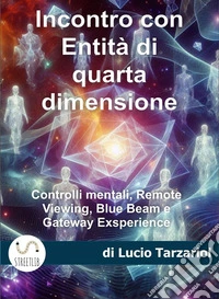 Incontro con Entità di quarta dimensioneControlli mentali, Remote Wiewing, Blue Beam e Gateway exsperience. E-book. Formato EPUB ebook