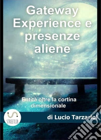 Gateway Exsperience e presenze alieneControlli mentali, Remote Vewing, Blue Beam, e l’incontro con le Entità di quarta dimensione. E-book. Formato EPUB ebook