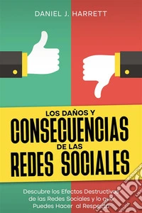 Los Daños y Consecuencias de las Redes SocialesDescubre los Efectos Destructivos de las Redes Sociales y lo que Puedes Hacer  al Respecto. E-book. Formato EPUB ebook