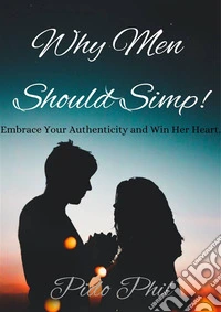 Why Men Should Simp!Embrace Your Authenticity and Win Her Heart.. E-book. Formato EPUB ebook