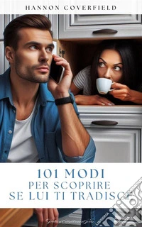 101 modi per scoprire se Lui ti tradisce. E-book. Formato EPUB ebook