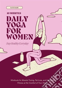 15 Minutes Daily Yoga For WomenWorkouts for Muscle Toning, Fat Loss, and Improved Fitness at the Comfort of Your Home. E-book. Formato EPUB ebook