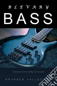 Blevary BassDominando el Arte del Bajo de 4 Cuerdas. E-book. Formato EPUB ebook