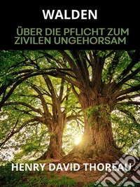 Walden (Übersetzt)Über die pflicht zum zivilen ungehorsam. E-book. Formato EPUB ebook