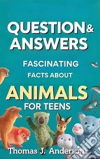 Questions and Answers Fascinating Facts About Animals for Teens. E-book. Formato EPUB ebook