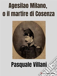 Agesilao Milano, o il martire di Cosenza. E-book. Formato EPUB ebook