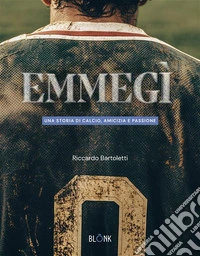 EmmegìUna storia di calcio, amicizia e passione. E-book. Formato EPUB ebook