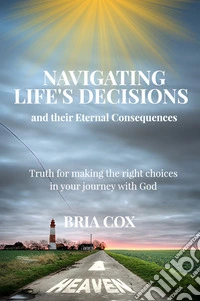 Navigating Life's Decisions and Their Eternal Consequences. E-book. Formato EPUB ebook