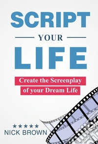 Script your Life: Create the Screenplay of Your Dream Life. E-book. Formato EPUB ebook