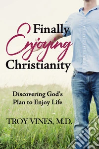 Finally Enjoying ChristianityDiscovering God’s Plan to Enjoy Life. E-book. Formato EPUB ebook