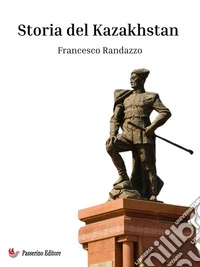 Storia del KazakhstanOrigine ed evoluzione di un popolo centroasiatico. E-book. Formato EPUB ebook