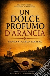 Un dolce profumo d'aranciaRomanzo storico sui Vespri Siciliani. E-book. Formato EPUB ebook