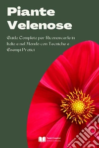 Piante VelenoseGuida Completa per Riconoscerle in Italia e nel Mondo con Tecniche e Esempi Pratici. E-book. Formato EPUB ebook