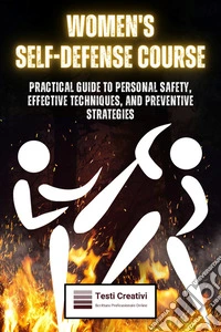 Women's Self-Defense CoursePractical Guide to Personal Safety, Effective Techniques, and Preventive Strategies. E-book. Formato EPUB ebook