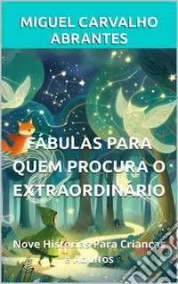 Fábulas Para Quem Procura o ExtraordinárioNove Histórias Para Crianças e Adultos. E-book. Formato EPUB ebook