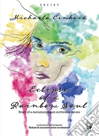 Eclipse of a Rainbow SoulStory of a metamorphosis written in verses. E-book. Formato EPUB ebook