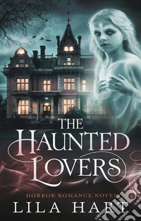 The Haunted LoversA Love Beyond Death, a Curse to Unravel.. E-book. Formato EPUB ebook