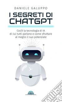 I segreti di ChatGPTCos’è la tecnologia di IA di cui tutti parlano e come sfruttare al meglio il suo potenziale. E-book. Formato EPUB ebook