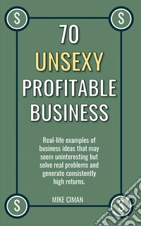 70 Unsexy Profitable Business. E-book. Formato EPUB ebook