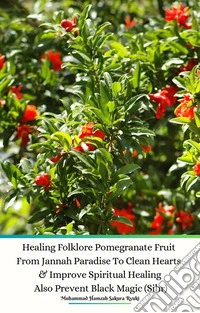 Healing Folklore Pomegranate Fruit From Jannah Paradise To Clean Hearts &amp; Improve Spiritual Healing Also Prevent Black Magic (Sihr). E-book. Formato EPUB ebook