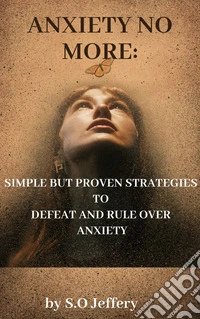 Anxiety No More: Simple But Proven Strategies to Defeat And Rule Over AnxietySimple But Proven Strategies to Defeat And Rule Over Anxiety. E-book. Formato EPUB ebook