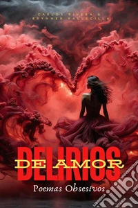Delirios de amorPoemas Obsesivos. E-book. Formato EPUB ebook