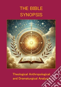 The Bible SynopsisTheological Anthropological and Dramaturgical Analysis. E-book. Formato EPUB ebook