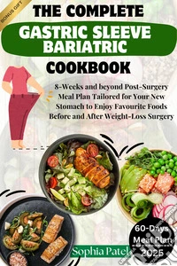 The Complete Gastric Sleeve Bariatric Cookbook8-Weeks and beyond Post-Surgery Meal Plan Tailored for Your New Stomach to Enjoy Favourite Foods Before and After Weight-Loss Surgery. E-book. Formato EPUB ebook