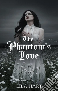 The Phantom’s LoveA Haunted Love Story That Defies Time and Fate. E-book. Formato EPUB ebook