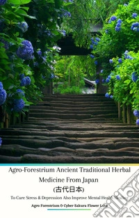 Agro Forestrium Ancient Traditional Herbal Medicine from Japan (????) To Cure Stress &amp; Depression Also Improve Mental Health Healing. E-book. Formato EPUB ebook
