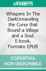 Whispers In The DarkUnraveling the Curse that Bound a Village and a Soul. E-book. Formato EPUB ebook