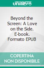 Beyond the Screen: A Love on the Side. E-book. Formato EPUB ebook