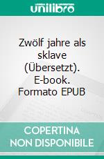 Zwölf jahre als sklave (Übersetzt). E-book. Formato EPUB ebook