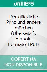 Der glückliche Prinz und andere märchen (Übersetzt). E-book. Formato EPUB ebook