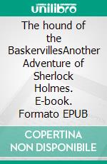 The hound of the BaskervillesAnother Adventure of Sherlock Holmes. E-book. Formato EPUB ebook