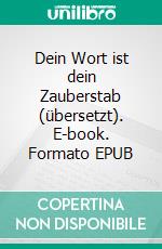 Dein Wort ist dein Zauberstab (übersetzt). E-book. Formato EPUB ebook