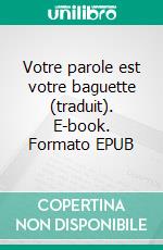 Votre parole est votre baguette (traduit). E-book. Formato EPUB ebook