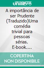 A importância de ser Prudente (Traduzido)Uma comédia trivial para pessoas sérias. E-book. Formato EPUB ebook