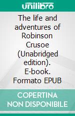 The life and adventures  of Robinson Crusoe (Unabridged edition). E-book. Formato EPUB ebook