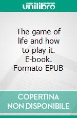 The game of life and how to play it. E-book. Formato EPUB ebook