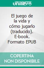 El juego de la vida y cómo jugarlo (traducido). E-book. Formato EPUB ebook