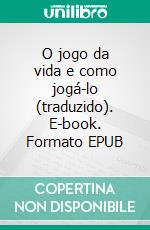 O jogo da vida e como jogá-lo (traduzido). E-book. Formato EPUB ebook