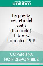 La puerta secreta del éxito (traducido). E-book. Formato EPUB ebook
