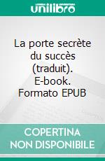 La porte secrète du succès (traduit). E-book. Formato EPUB ebook