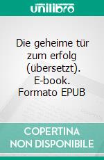 Die geheime tür zum erfolg  (übersetzt). E-book. Formato EPUB ebook