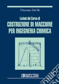 Lezioni del corso di costruzione di macchine per ingegneria chimica. E-book. Formato PDF ebook